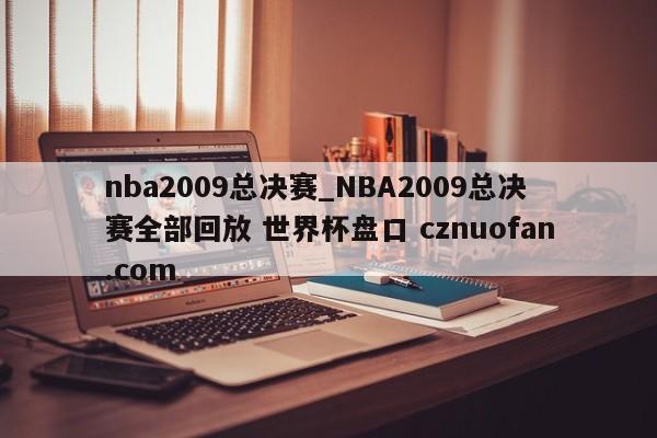 nba2009总决赛_NBA2009总决赛全部回放 世界杯盘口 cznuofan.com